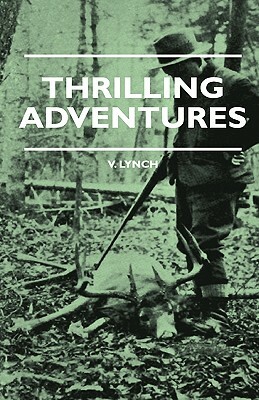 Thrilling Adventures - Guilding, Trapping, Big Game Hunting - From the Rio Grande to the Wilds of Maine by Cecil Day-Lewis, V. Lynch