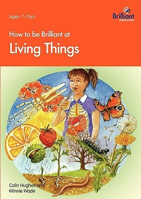 How to Be Brilliant at Living Things by Winnie Wade, Colin Hughes