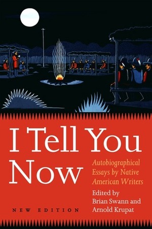 I Tell You Now: Autobiographical Essays by Native American Writers (American Indian Lives) by Brian Swann, Arnold Krupat