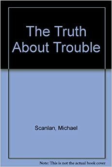 The Truth about Trouble by Michael Scanlan