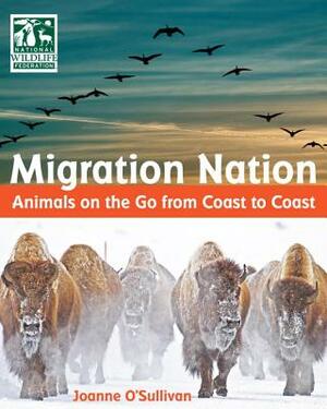 Migration Nation (National Wildlife Federation): Animals on the Go from Coast to Coast by Joanne O'Sullivan