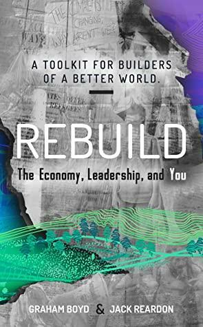 Rebuild: The Economy, Leadership, and You by Jack Reardon, Graham Boyd