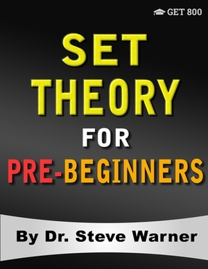 Set Theory for Pre-Beginners: An Elementary Introduction to Sets, Relations, Partitions, Functions, Equinumerosity, Logic, Axiomatic Set Theory, Ord by Steve Warner