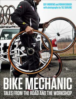 Bike Mechanic: Tales from the Road and the Workshop by Guy Andrews, Rohan Dubash