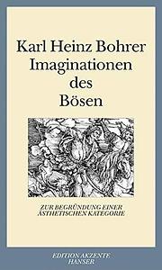 Imaginationen des Bösen: Zur Begründung einer ästhetischen Kategorie by Karl Heinz Bohrer