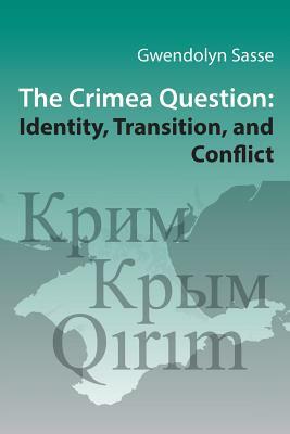 The Crimea Question: Identity, Transition, and Conflict by Gwendolyn Sasse