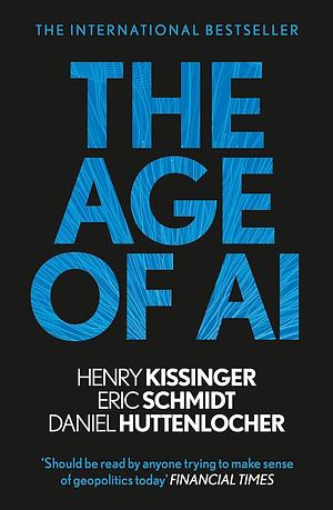 The Age of AI: And Our Human Future by Henry Kissinger, Daniel Huttenlocher, Eric Schmidt