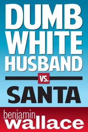 Dumb White Husband vs. Santa by Benjamin Wallace