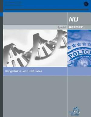 Using DNA to Solve Cold Cases by U. S. Department of Justice