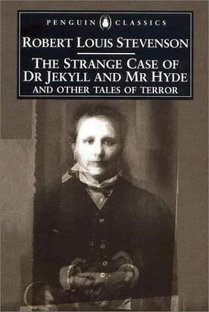 The Strange Case of Dr. Jekyll and Mr. Hyde: And Other Tales of Terror by Robert Louis Stevenson