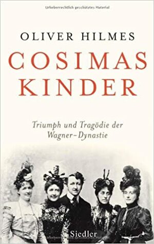 Cosimas Kinder. Triumph Und Tragödie Der Wagner Dynastie by Oliver Hilmes