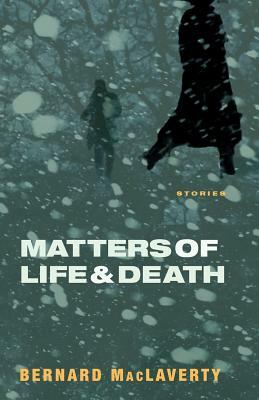 Matters of Life and Death: Stories by Bernard MacLaverty