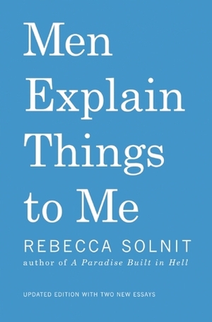 Men Explain Things to Me by Rebecca Solnit