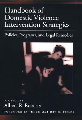 Handbook of Domestic Violence Intervention Strategies: Policies, Programs, and Legal Remedies by Albert R. Roberts