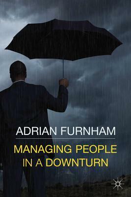 Managing People in a Downturn by A., Adrian Furnham