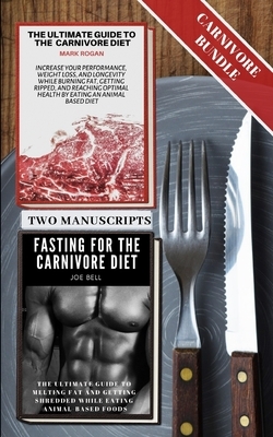 The Ultimate Guide To The Carnivore Diet with Fasting For The Carnivore Diet by Joe Bell, Story Ninjas, Mark Rogan