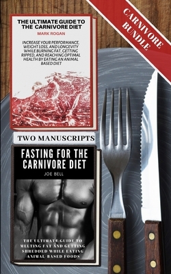 The Ultimate Guide To The Carnivore Diet with Fasting For The Carnivore Diet by Joe Bell, Mark Rogan, Story Ninjas