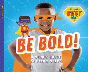 Be Bold!: A Hero's Guide to Being Brave by Elsie Olson