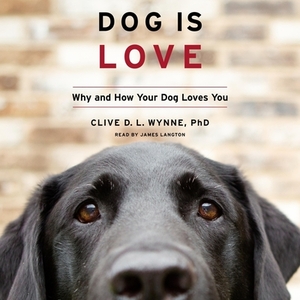 Dog Is Love: Why and How Your Dog Loves You by Clive D. L. Wynne
