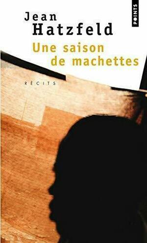 Une saison de machettes by Jean Hatzfeld