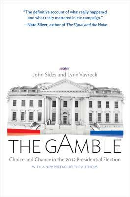 The Gamble: Choice and Chance in the 2012 Presidential Election - Updated Edition by Lynn Vavreck, John Sides