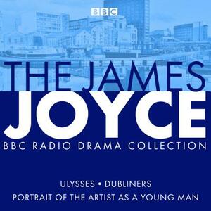 The James Joyce BBC Radio Collection: Ulysses, a Portrait of the Artist as a Young Man & Dubliners by Gordon Bowker, James Joyce