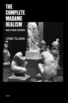 The Complete Madame Realism and Other Stories by Andrew Durbin, M G Lord, Lynne Tillman