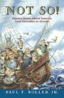 Not So!: Popular Myths about America from Columbus to Clinton by Paul F. Boller