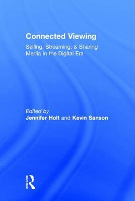 Connected Viewing: Selling, Streaming, & Sharing Media in the Digital Age by 