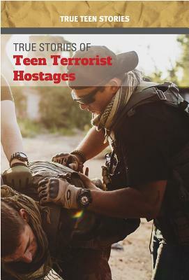 True Stories of Teen Terrorist Hostages by Kristin Thiel