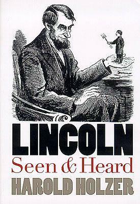 Lincoln Seen and Heard by Harold Holzer