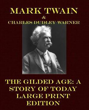 The Gilded Age: A Story of Today - Large Print Edition by Mark Twain, Charles Dudley Warner