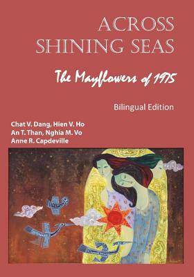 Across Shining Seas: The Mayflowers of 1975 - Bilingual Edition: 1975: Nhung Con Thuyen Lac Viet by An T. Than, Nghia M. Vo, Hien V. Ho