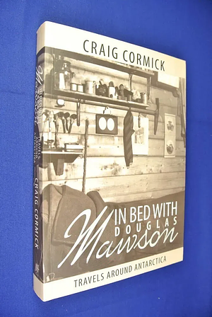 In Bed with Douglas Mawson: Travels Round Antarctica by Craig Cormick