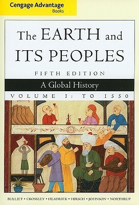 The Earth and Its Peoples: A Global History, Volume 1: To 1550 by David Northrup, Steven Hirsch, Richard W. Bulliet