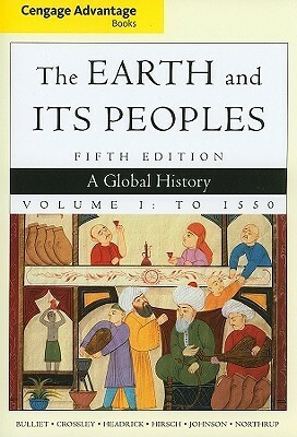 The Earth and Its Peoples: A Global History, Volume 1: To 1550 by Steven Hirsch, Richard W. Bulliet, David Northrup