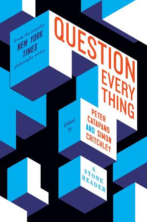 Question Everything: A Stone Reader by Simon Critchley, Peter Catapano