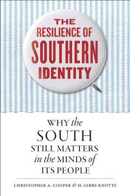 The Resilience of Southern Identity: Why the South Still Matters in the Minds of Its People by H. Gibbs Knotts, Christopher A. Cooper