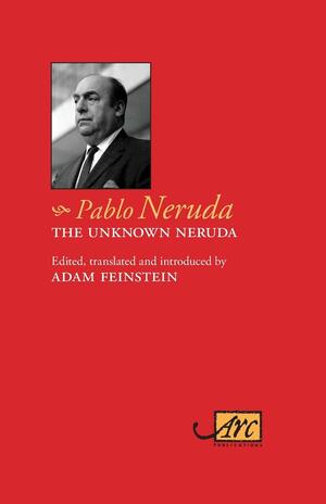 The Unknown Neruda by Pablo Neruda