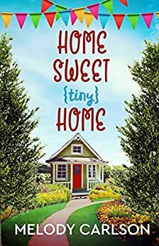 Home Sweet Tiny Home by Melody Carlson