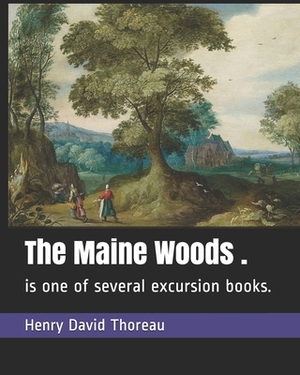 The Maine Woods .: is one of several excursion books. by Henry David Thoreau