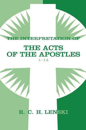 The Interpretation of the Acts of the Apostles 1-14 by Richard C.H. Lenski