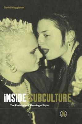 Inside Subculture: The Postmodern Meaning of Style by David Muggleton