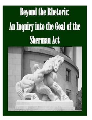 Beyond the Rhetoric: An Inquiry into the Goal of the Sherman Act by Federal Trade Commission