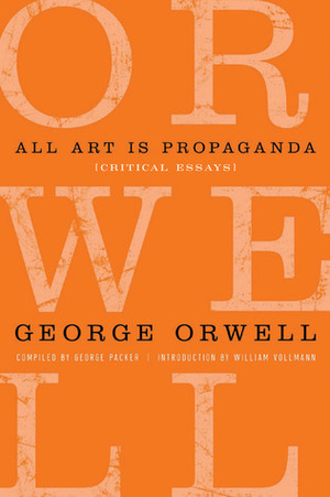 All Art Is Propaganda: Critical Essays: Critical Essays by George Orwell
