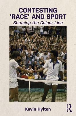 Contesting 'race' and Sport: Shaming the Colour Line by Kevin Hylton