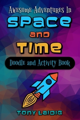Awesome Adventures in Space and Time (Doodle & Activity Book) by Tony Laidig