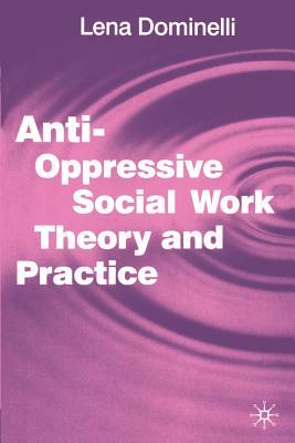 Anti-Oppressive Social Work Theory and Practice by Lena Dominelli