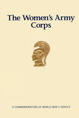 The Women's Army Corps: A Commemoration of World War II Service by William M. Hammond