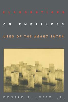 Elaborations on Emptiness: Uses of the Heart S&#363;tra by Donald S. Lopez